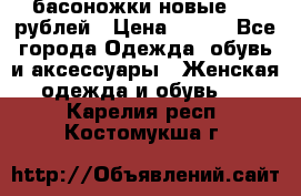 басоножки новые 500 рублей › Цена ­ 500 - Все города Одежда, обувь и аксессуары » Женская одежда и обувь   . Карелия респ.,Костомукша г.